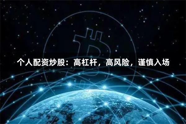 个人配资炒股：高杠杆，高风险，谨慎入场