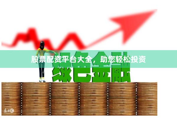 股票配资平台大全，助您轻松投资