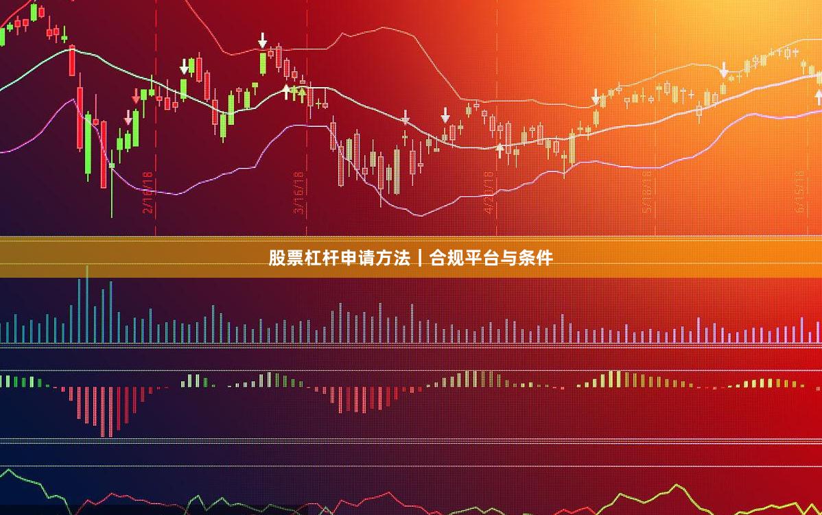 股票杠杆申请方法｜合规平台与条件