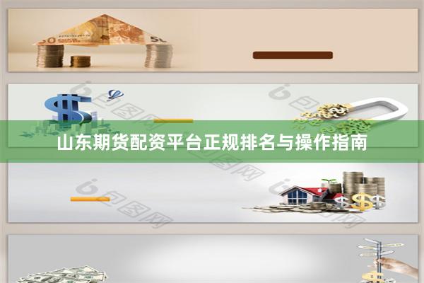 山东期货配资平台正规排名与操作指南