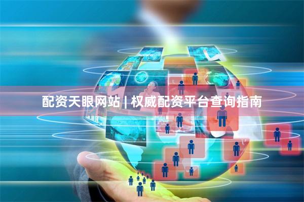配资天眼网站 | 权威配资平台查询指南