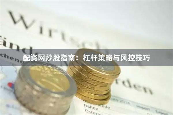 配资网炒股指南:杠杆策略与风控技巧