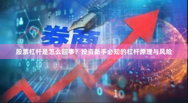 股票杠杆是怎么回事？投资新手必知的杠杆原理与风险