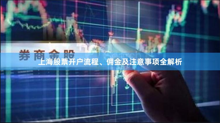 上海股票开户流程、佣金及注意事项全解析