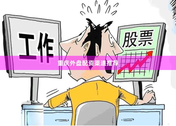 重庆外盘配资渠道推荐