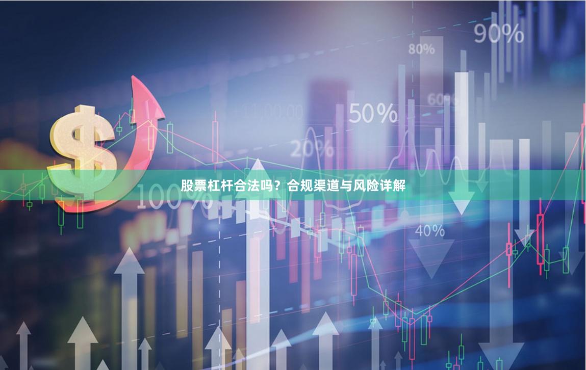 股票杠杆合法吗？合规渠道与风险详解