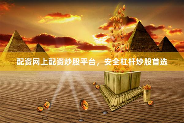 配资网上配资炒股平台，安全杠杆炒股首选