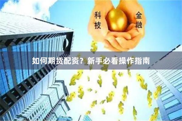 如何期货配资？新手必看操作指南