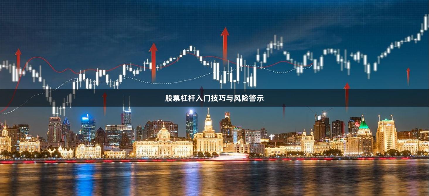 股票杠杆入门技巧与风险警示