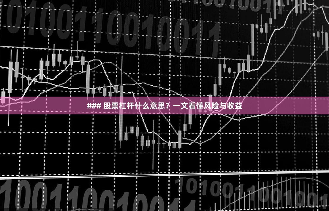 ### 股票杠杆什么意思？一文看懂风险与收益